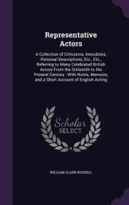 Representative Actors: A Collection of Criticisms, Anecdotes, Personal Descriptions, Etc., Etc., Referring to Many Celebrated British Actors From the Sixteenth to the Present Century : With Notes, Memoirs, and a Short Account of English Acting -  William Clark Russell, Hardcover