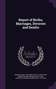 Report of Births, Marriages, Divorces and Deaths - Rhode Island. Division Of Vital Statisti