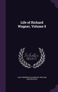 Life of Richard Wagner Volume 5 by Carl Friedrich Glasenapp Hardcover | Indigo Chapters
