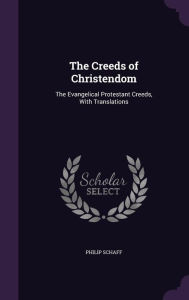 The Creeds of Christendom: The Evangelical Protestant Creeds, With Translations