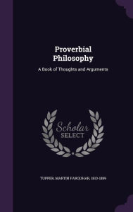 Proverbial Philosophy: A Book of Thoughts and Arguments - Martin Farquhar Tupper