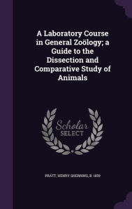 A Laboratory Course in General Zo logy; a Guide to the Dissection and Comparative Study of Animals -  Henry Sherring Pratt, Hardcover