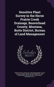 Sensitive Plant Survey in the Horse Prairie Creek Drainage, Beaverhead County, Montana, Butte District, Bureau of Land Management - United States. Bureau of Land Management