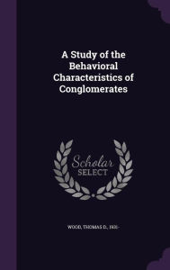 A Study of the Behavioral Characteristics of Conglomerates -  Thomas D. Wood, Hardcover