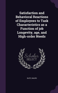 Satisfaction and Behavioral Reactions of Employees to Task Characteristics as a Function of job Longevity, age, and High-order Needs -  Ralph Katz, Hardcover