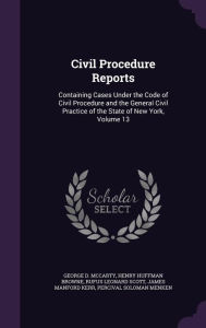 Civil Procedure Reports: Containing Cases Under the Code of Civil Procedure and the General Civil Practice of the State of New York, Volume 13 - George D. McCarty