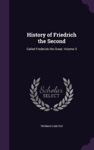 History of Friedrich the Second: Called Frederick the Great, Volume 5