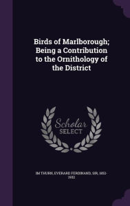 Birds of Marlborough; Being a Contribution to the Ornithology of the District - Everard Ferdinand Im Thurn