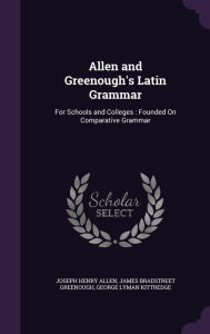 Allen and Greenough's Latin Grammar: For Schools and Colleges : Founded On Comparative Grammar - Joseph Henry Allen