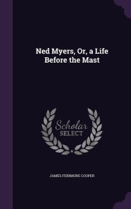 Ned Myers, Or, a Life Before the Mast - James Fenimore Cooper