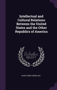 Intellectual and Cultural Relations Between the United States and the Other Republics of America - Harry Erwin Bard