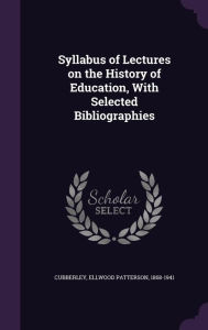 Syllabus of Lectures on the History of Education, With Selected Bibliographies - Ellwood Patterson Cubberley