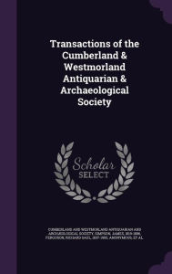 Transactions of the Cumberland & Westmorland Antiquarian & Archaeological Society - Cumberland and Westmorland Antiquarian a