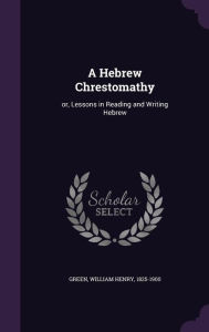 A Hebrew Chrestomathy: or, Lessons in Reading and Writing Hebrew