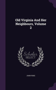 Old Virginia And Her Neighbours, Volume 2 - John Fiske