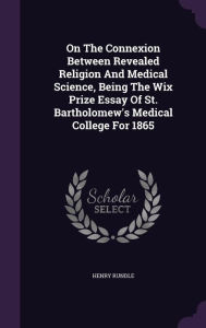 On The Connexion Between Revealed Religion And Medical Science, Being The Wix Prize Essay Of St. Bartholomew's Medical College For 1865 -  Henry Rundle, Hardcover