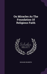 On Miracles As The Foundation Of Religious Faith - Richard Hildreth