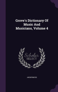Grove's Dictionary Of Music And Musicians, Volume 4 - Anonymous