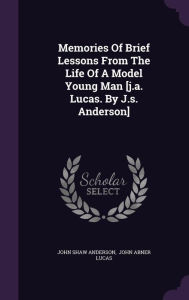 Memories Of Brief Lessons From The Life Of A Model Young Man [j.a. Lucas. By J.s. Anderson]