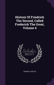 History Of Friedrich The Second, Called Frederick The Great, Volume 4 - Thomas Carlyle