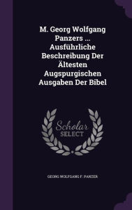 M. Georg Wolfgang Panzers ... Ausführliche Beschreibung Der Ältesten Augspurgischen Ausgaben Der Bibel