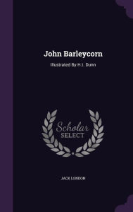 John Barleycorn: Illustrated By H.t. Dunn