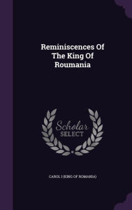Reminiscences Of The King Of Roumania - Carol I (King of Romania)