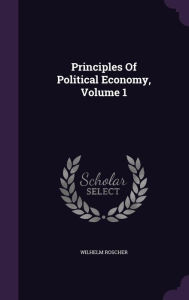 Principles Of Political Economy, Volume 1 - Wilhelm Roscher