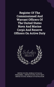 Register Of The Commissioned And Warrant Officers Of The United States Navy And Marine Corps And Reserve Officers On Active Duty - United States. Bureau of Naval Personnel