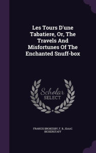 Les Tours D'une Tabatiere, Or, The Travels And Misfortunes Of The Enchanted Snuff-box - Francis Brokesby