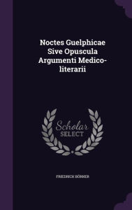 Noctes Guelphicae Sive Opuscula Argumenti Medico-literarii - Friedrich B rner