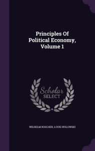 Principles Of Political Economy, Volume 1 - Wilhelm Roscher