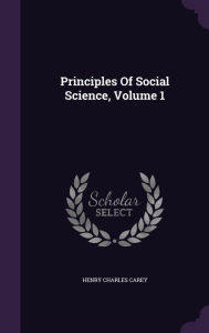Principles Of Social Science, Volume 1 - Henry Charles Carey