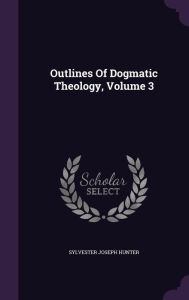 Outlines Of Dogmatic Theology, Volume 3 - Sylvester Joseph Hunter