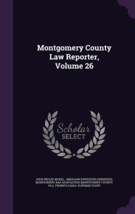 Montgomery County Law Reporter, Volume 26 - John Weiler Bickel