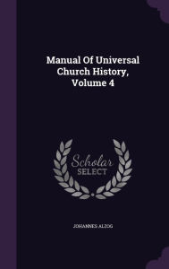 Manual Of Universal Church History, Volume 4 - Johannes Alzog