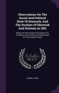 Observations On The Social And Political State Of Denmark, And The Duchies Of Sleswick And Holstein In 1851: Being The Third Serie