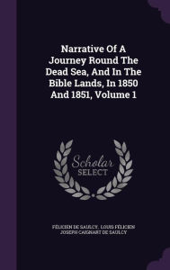 Narrative Of A Journey Round The Dead Sea, And In The Bible Lands, In 1850 And 1851, Volume 1 - F licien de Saulcy
