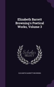 Elizabeth Barrett Browning's Poetical Works, Volume 3 - Elizabeth Barrett Browning