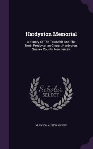 Hardyston Memorial: A History Of The Township And The North Presbyterian Church, Hardyston, Sussex County, New Jersey -  Alanson Austin Haines, Hardcover