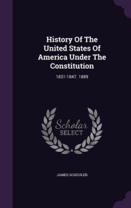 History Of The United States Of America Under The Constitution: 1831-1847. 1889 - James Schouler