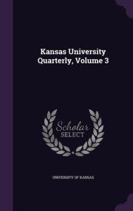 Kansas University Quarterly, Volume 3 - University of Kansas