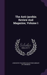 The Anti-jacobin Review And Magazine, Volume 1 - John Boyd Thacher Collection (Library of