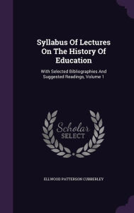 Syllabus Of Lectures On The History Of Education: With Selected Bibliographies And Suggested Readings, Volume 1