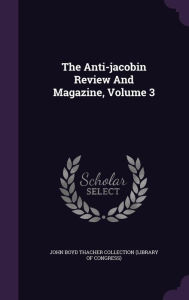 The Anti-jacobin Review And Magazine, Volume 3 - John Boyd Thacher Collection (Library of