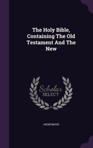 The Holy Bible, Containing The Old Testament And The New