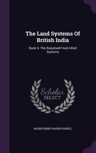 The Land Systems Of British India: Book 4. The Raiyatw rf And Allied Systems - Baden Henry Baden-Powell