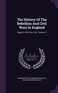 The History Of The Rebellion And Civil Wars In England: Begun In The Year 1641, Volume 5 - Edward Hyde Clarendon (Earl of)