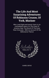 The Life And Most Surprising Adventures Of Robinson Crusoe, Of York, Mariner: Who Lived Eight-and-twenty Years In An Uninhabited I