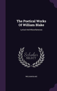 The Poetical Works Of William Blake: Lyrical And Miscellaneous - William Blake